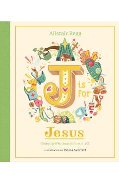 J Is for Jesus: Enjoying Who Jesus Is from A to Z - Alistair Begg