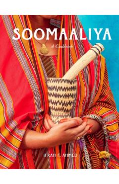Soomaaliya: Food, Memory, and Migration: A Cookbook - Ifrah F. Ahmed