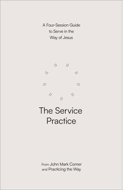 The Service Practice: A Four-Session Guide to Serve in the Way of Jesus - John Mark Comer