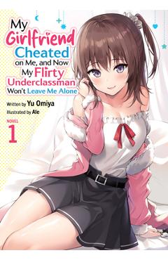 My Girlfriend Cheated on Me, and Now My Flirty Underclassman Won't Leave Me Alone (Light Novel) Vol. 1 - Yu Omiya