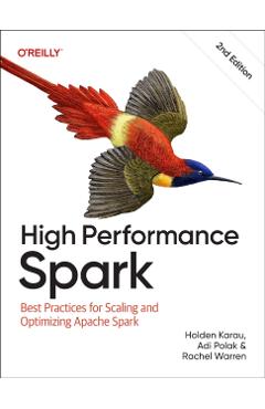 High Performance Spark: Best Practices for Scaling and Optimizing Apache Spark - Holden Karau
