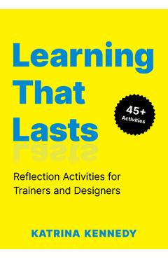 Learning That Lasts: Reflection Activities for Trainers and Designers
