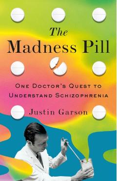 The Madness Pill: One Doctor's Quest to Understand Schizophrenia - Justin Garson