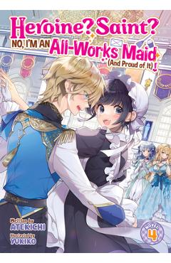 Heroine? Saint? No, I'm an All-Works Maid (and Proud of It)! (Light Novel) Vol. 4 -