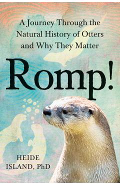 Romp!: A Journey Through the Natural History of Otters and Why They Matter - Heide Island