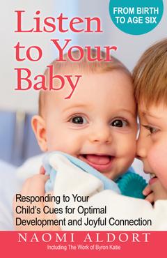 Listen to Your Baby: Responding to Your Child\'s Cues for Optimal Development and Joyful Connection - Naomi Aldort
