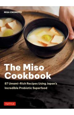 The Miso Cookbook: 87 Umami-Rich Recipes Using Japan's Incredible Probiotic Health Food - Misa Enomoto