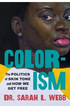 Colorism: The Politics of Skin Tone and How We Get Free - Sarah L. Webb