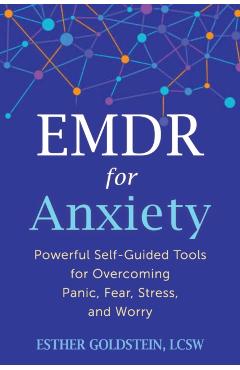 EMDR for Anxiety: Powerful Self-Guided Tools for Overcoming Panic, Fear, Stress, and Worry - Esther Goldstein