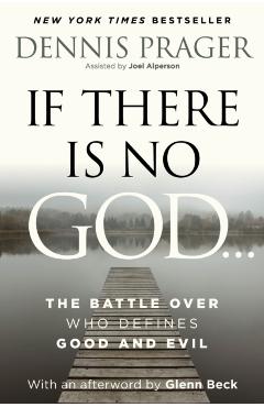 If There Is No God: The Battle Over Who Defines Good and Evil - Dennis Prager