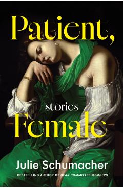 Patient, Female: Stories - Julie Schumacher