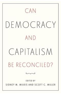 Can Democracy and Capitalism Be Reconciled? - Sidney M. Milkis