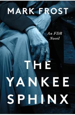 The Yankee Sphinx: An FDR Novel - Mark Frost