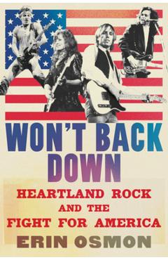 Won't Back Down: Heartland Rock and the Fight for America - Erin Osmon