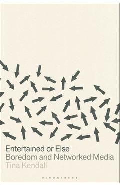 Entertained or Else: Boredom and Networked Media - Tina Kendall