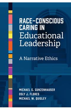 Race-Conscious Caring in Educational Leadership: A Narrative Ethics - Michael G. Gunzenhauser