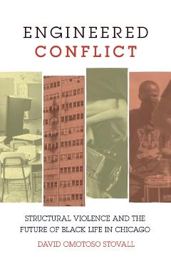 Engineered Conflict: Structural Violence and the Future of Black Life in Chicago - David Omotoso Stovall