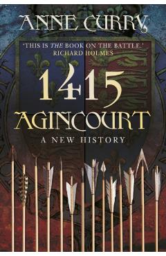1415 Agincourt: A New History - Anne Curry