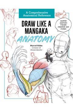 Draw Like a Mangaka: Anatomy: A Comprehensive Anatomical Reference - Master Anatomy, Figure Drawing and Poses - Marcel Kuhn
