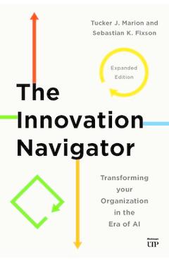 The Innovation Navigator: Transforming Your Organization in the Era of Ai, Expanded Edition - Tucker Marion