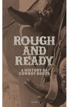 Rough and Ready: A History of Cowboy Boots - Elizabeth Semmelhack