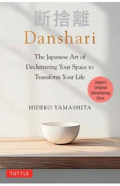 Danshari: The Japanese Art of Decluttering Your Space to Transform Your Life - Hideko Yamashita