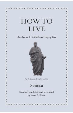 How to Live: An Ancient Guide to a Happy Life - James S. Romm