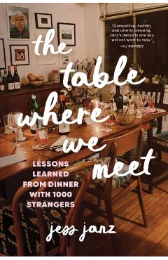 The Table Where We Meet: Lessons Learned from Dinner with 1000 Strangers - Jess Janz
