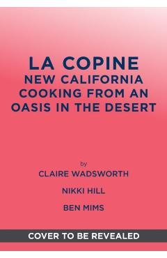 La Copine: New California Cooking from an Oasis in the Desert - Claire Wadsworth