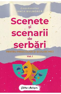 Scenete si scenarii de serbari. Vol.1 Pentru prescolari si scolari mici - Anca Bulboaca