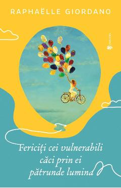 Fericiti cei vulnerabili, caci prin ei patrunde lumina - Raphaelle Giordano