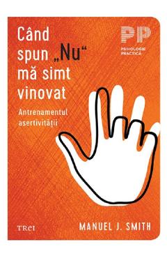 Cand spun Nu ma simt vinovat. Antrenamentul asertivitatii - Manuel J. Smith - TREI