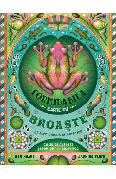 Formidabila carte cu broaste si alte creaturi acvatice - Ben Hoare