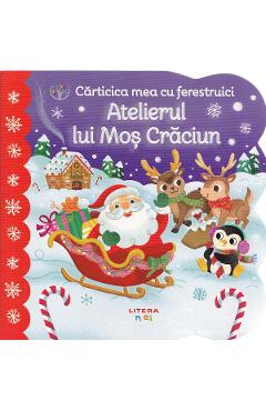 Carticica mea cu ferestruici. Atelierul lui Mos Craciun - Holly Berry-Byrd - LITERA Carticica mea cu ferestruici. Atelierul lui Mos Craciun - Holly Berry-Byrd - LITERA