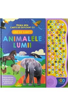 Animalele lumii. Prima mea carte de explorat cu 100 de sunete