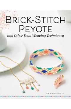 Brick Stitch, Peyote, and Other Bead-Weaving Techniques - Lucie Fossmalle