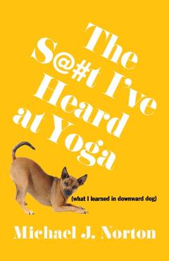 S@#t I've Heard at Yoga - Michael J. Norton