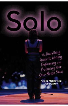 Solo: The Everything Guide to Writing, Performing, and Producing Your One-Person Show - Arlene Malinowski