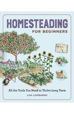 Homesteading for Beginners: All the Tools You Need to Thrive Long Term - Lisa Lombardo