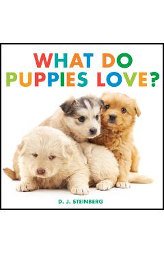 What Do Puppies Love? - D. J. Steinberg