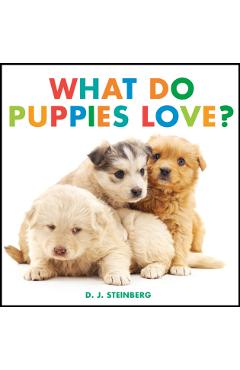 What Do Puppies Love? - D. J. Steinberg