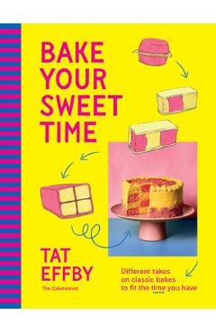 Bake Your Sweet Time: Different Takes on Classic Bakes to Fit the Time You Have - Tat Effby