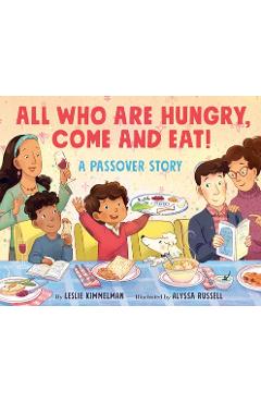 All Who Are Hungry, Come and Eat!: A Passover Story - Leslie Kimmelman
