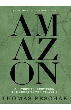 Amazon: A River's Journey from the Andes to the Atlantic - Thomas Peschak