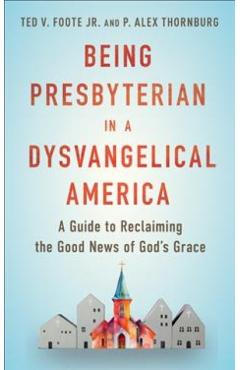 Being Presbyterian in a Dysvangelical America - Ted Foote