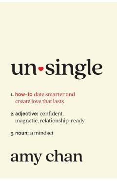 Unsingle: How to Date Smarter and Create Love That Lasts - Amy Chan