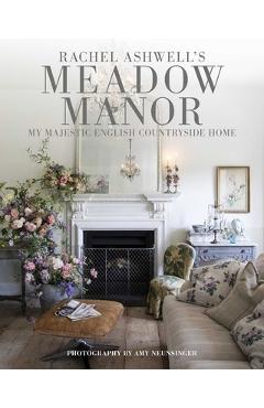 Meadow Manor: My Majestic English Countryside Home - Rachel Ashwell