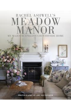 Meadow Manor: My Majestic English Countryside Home - Rachel Ashwell