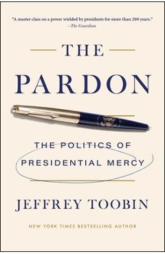 The Pardon: The Politics of Presidential Mercy - Jeffrey Toobin