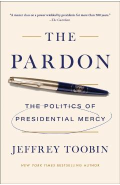 The Pardon: The Politics of Presidential Mercy - Jeffrey Toobin